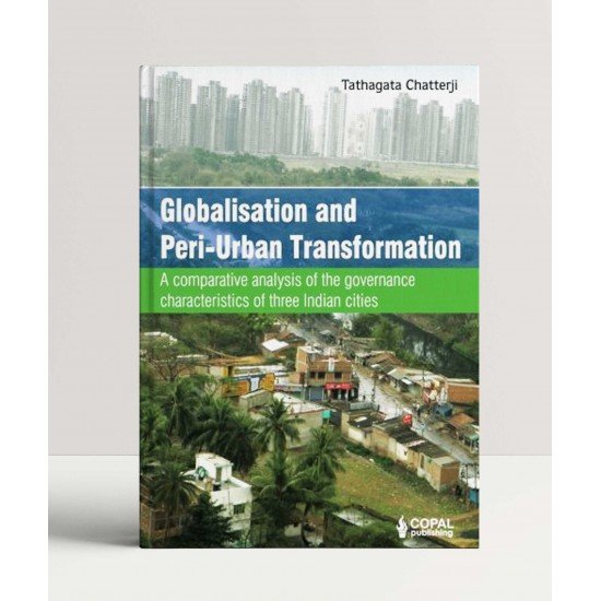 Globalisation and Peri-Urban Transformation: A comparative analysis of the governance characteristics of three Indian cities Globalisation and Peri-Urban Transformation: A comparative analysis of the governance characteristics of three Indian cities