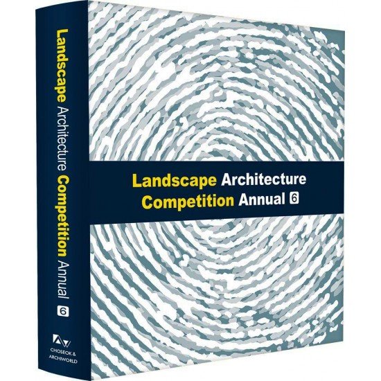 Landscape Architecture Competition Annual Vol 6 Landscape Architecture Competition Annual Vol 6