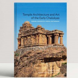 Temple Architecture and Art of the Early Chalukyas: Badami, Mahakuta, Aihole, Pattadakal