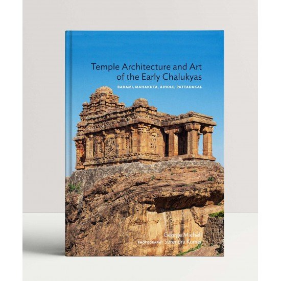 Temple Architecture and Art of the Early Chalukyas: Badami, Mahakuta, Aihole, Pattadakal