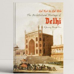 Lal Kot to Lal Qila: The Architectural Heritage of Delhi a Journey Through Time