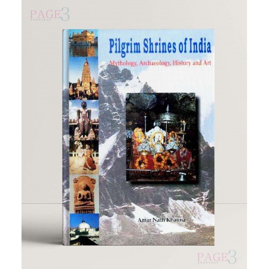 Pilgrim Shrines of India: Mythology, Archaeology, History and Art Pilgrim Shrines of India: Mythology, Archaeology, History and Art