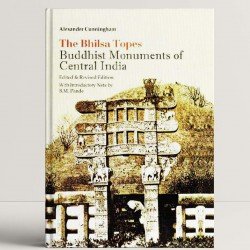 The Bhilsa Topes: Buddhist Monuments of Central India