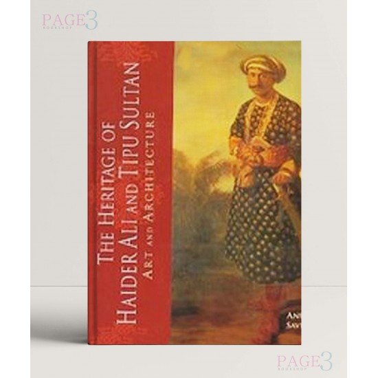 The Heritage of Haider Ali and Tipu Sultan: Art and Architecture The Heritage of Haider Ali and Tipu Sultan: Art and Architecture