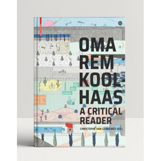 OMA/Rem Koolhaas A Critical Reader from 'Delirious New York' to 'S,M,L,XL' OMA/Rem Koolhaas A Critical Reader from 'Delirious New York' to 'S,M,L,XL'