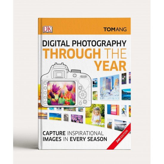 Digital Photography Through Yr: Capture Inspirational Images in Every Season Digital Photography Through Yr: Capture Inspirational Images in Every Season