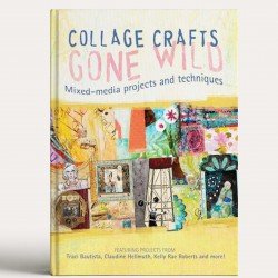 Collage Crafts Gone Wild: Mixed-Media Projects and Techniques