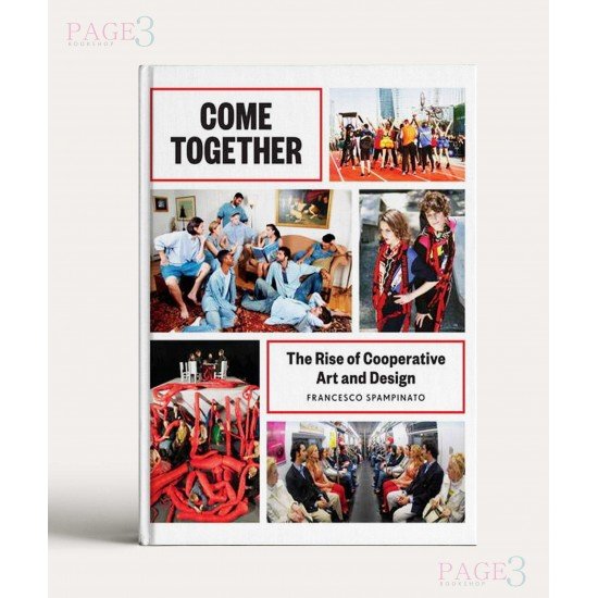 Come Together: The Rise of Cooperative Art and Design Come Together: The Rise of Cooperative Art and Design