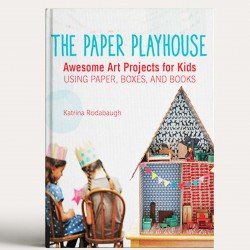 The Paper Playhouse Awesome Art Projects for Kids Using Paper, Boxes, and Books