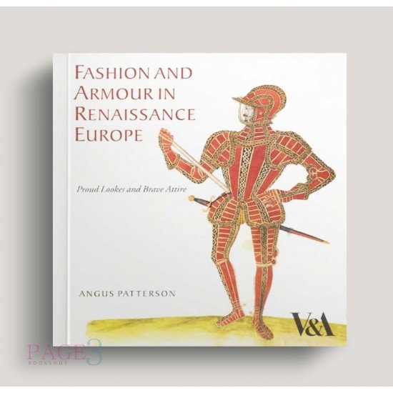 Fashion and Armour in Renaissance Europe: Proud Lookes and Brave Attire Fashion and Armour in Renaissance Europe: Proud Lookes and Brave Attire
